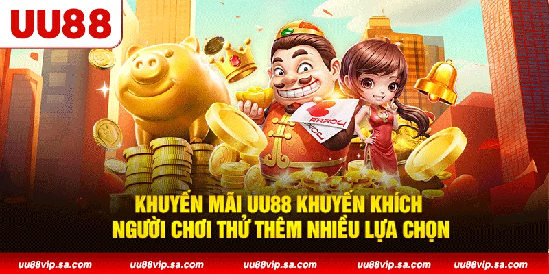 Khuyến mãi UU88 khuyến khích người chơi thử thêm nhiều lựa chọn