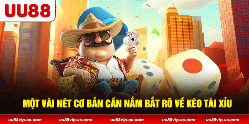 Một vài nét cơ bản cần nắm bắt raõ về kèo tài xỉu